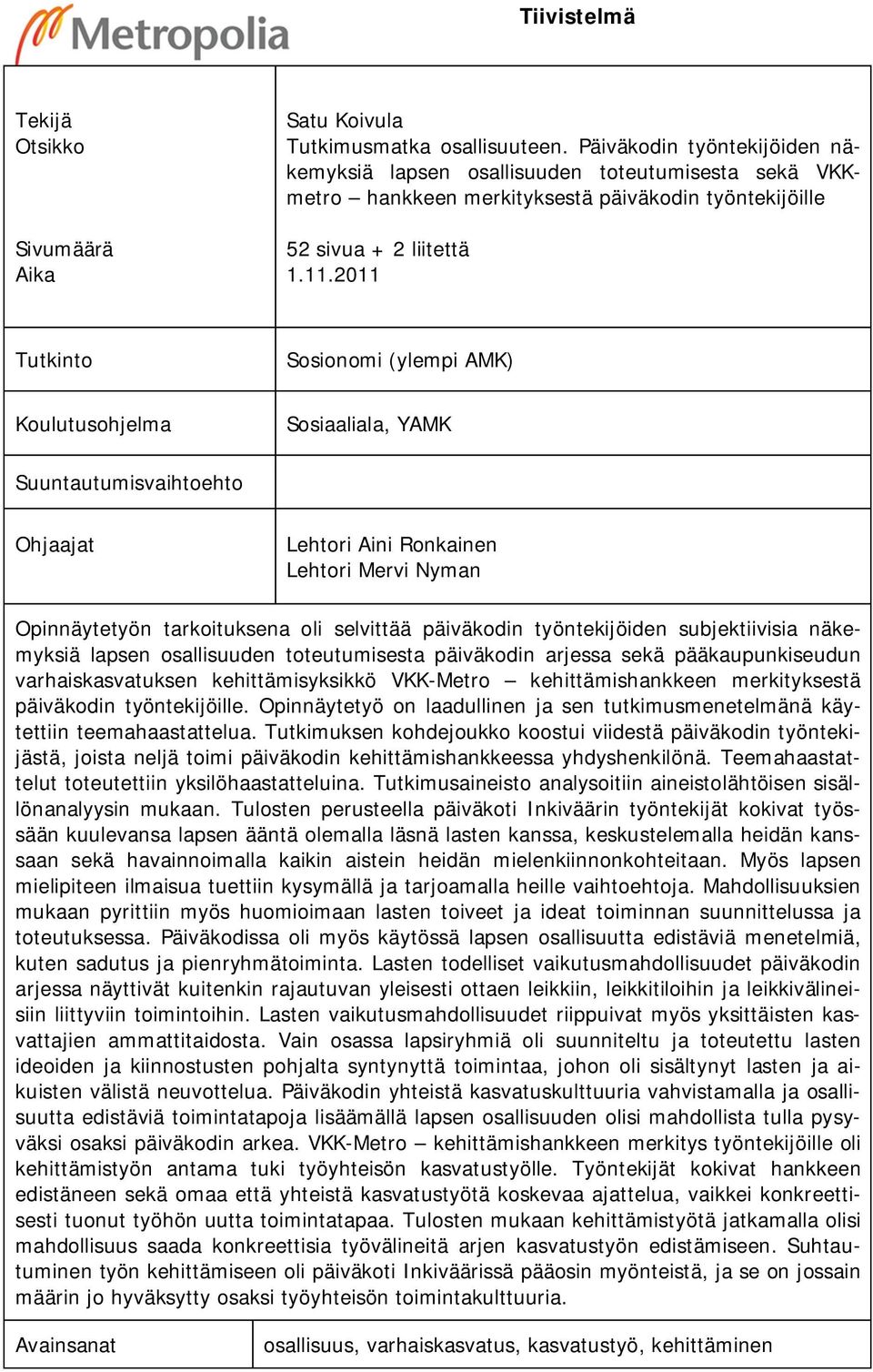 2011 Tutkinto Sosionomi (ylempi AMK) Koulutusohjelma Sosiaaliala, YAMK Suuntautumisvaihtoehto Ohjaajat Lehtori Aini Ronkainen Lehtori Mervi Nyman Opinnäytetyön tarkoituksena oli selvittää päiväkodin