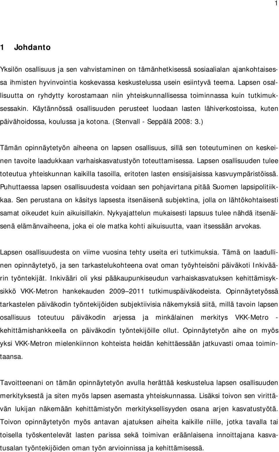 Käytännössä osallisuuden perusteet luodaan lasten lähiverkostoissa, kuten päivähoidossa, koulussa ja kotona. (Stenvall - Seppälä 2008: 3.