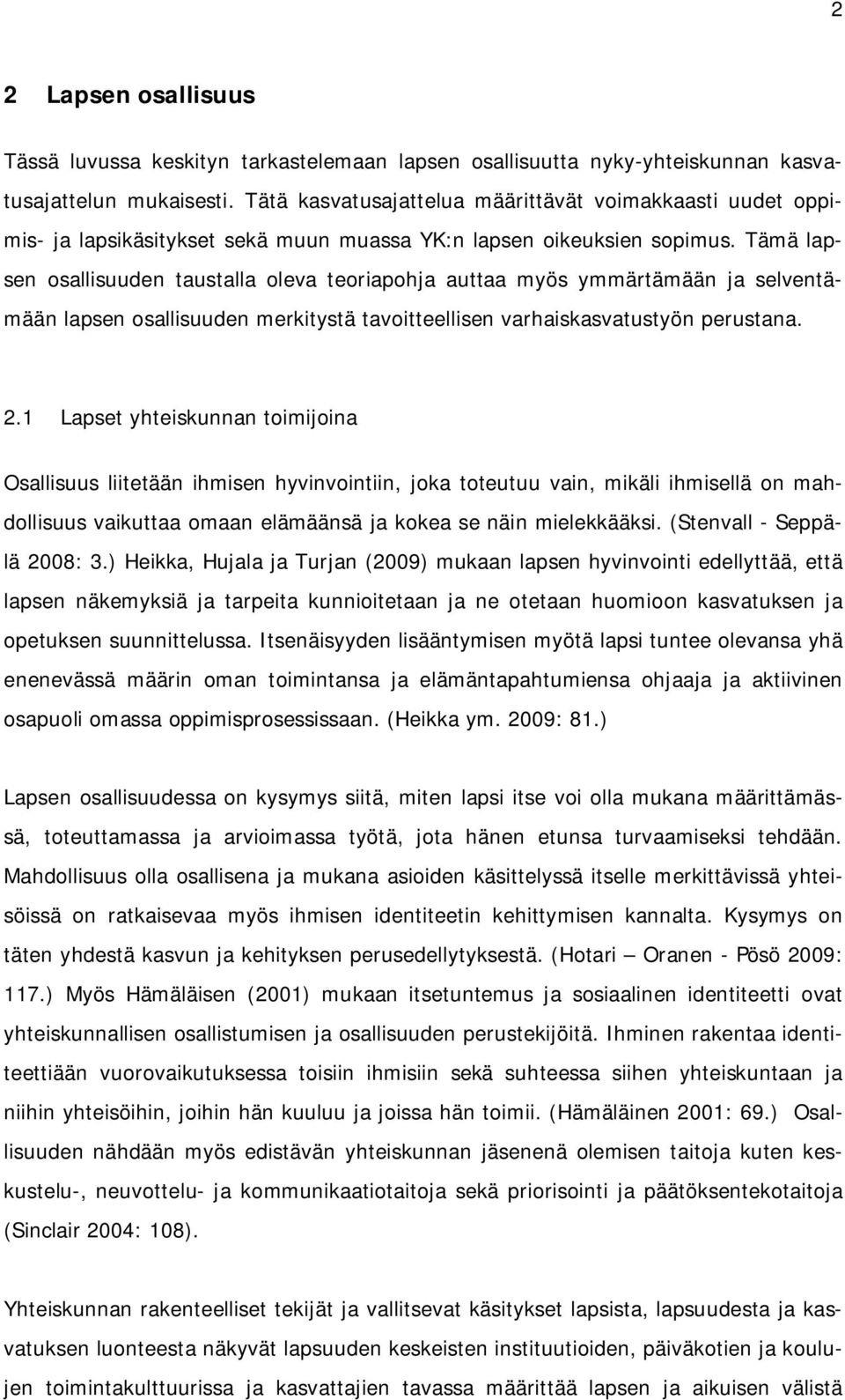 Tämä lapsen osallisuuden taustalla oleva teoriapohja auttaa myös ymmärtämään ja selventämään lapsen osallisuuden merkitystä tavoitteellisen varhaiskasvatustyön perustana. 2.