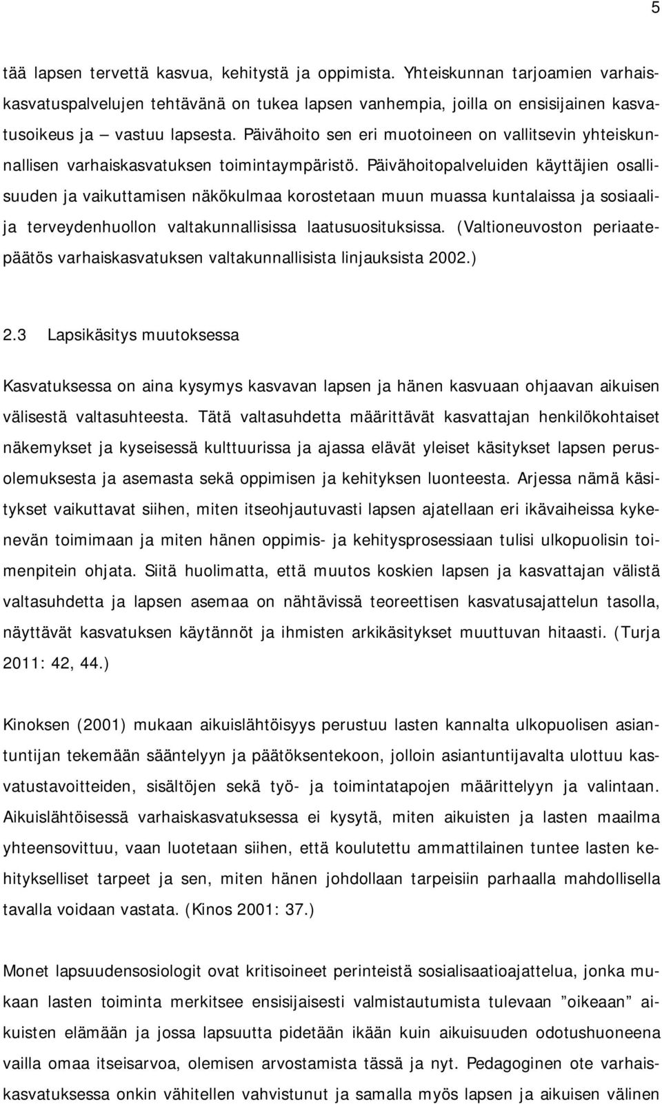 Päivähoitopalveluiden käyttäjien osallisuuden ja vaikuttamisen näkökulmaa korostetaan muun muassa kuntalaissa ja sosiaalija terveydenhuollon valtakunnallisissa laatusuosituksissa.