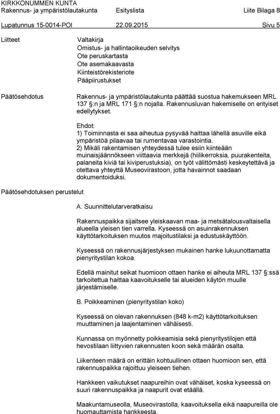 suostua hakemukseen MRL 137 :n ja MRL 171 :n nojalla. Rakennusluvan hakemiselle on erityiset edellytykset.