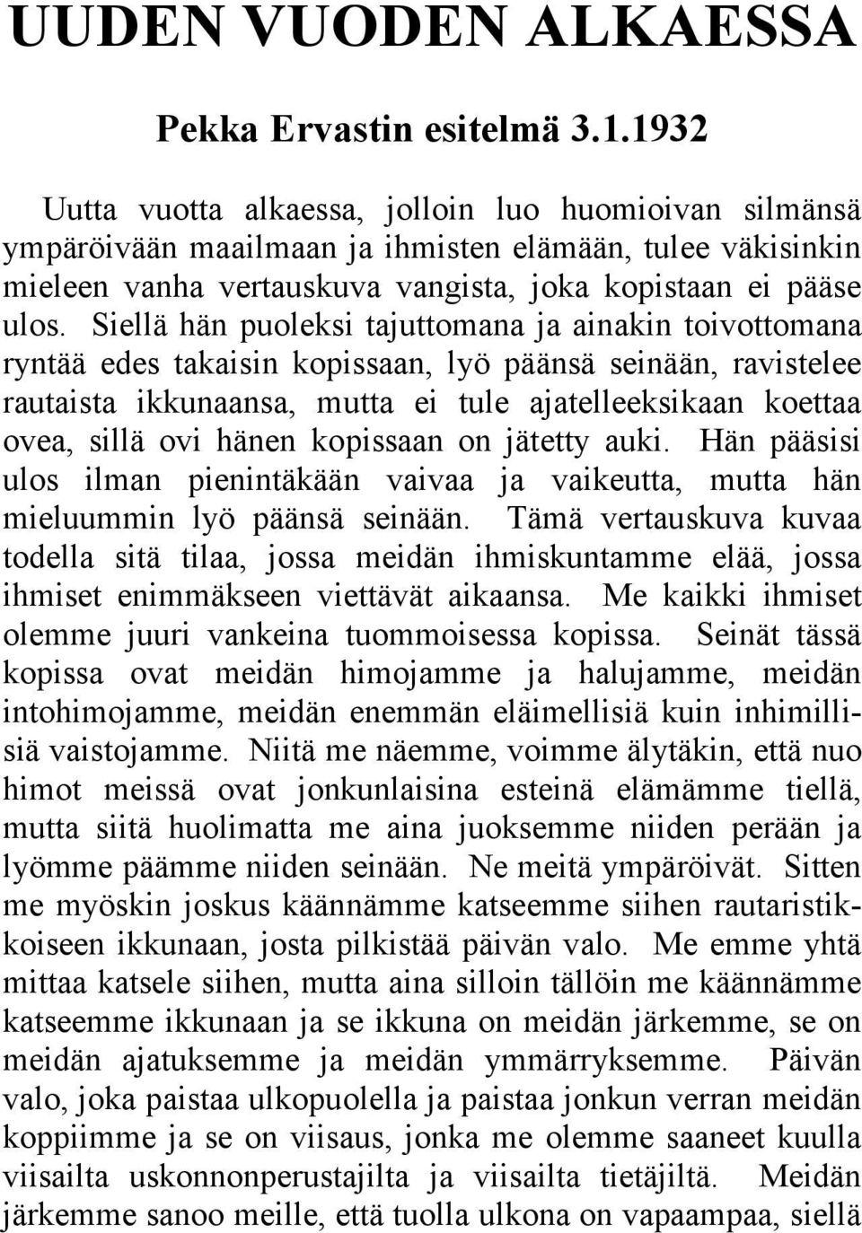 Siellä hän puoleksi tajuttomana ja ainakin toivottomana ryntää edes takaisin kopissaan, lyö päänsä seinään, ravistelee rautaista ikkunaansa, mutta ei tule ajatelleeksikaan koettaa ovea, sillä ovi