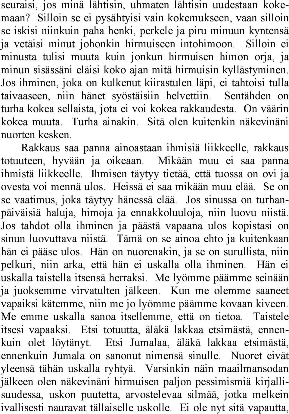 Silloin ei minusta tulisi muuta kuin jonkun hirmuisen himon orja, ja minun sisässäni eläisi koko ajan mitä hirmuisin kyllästyminen.