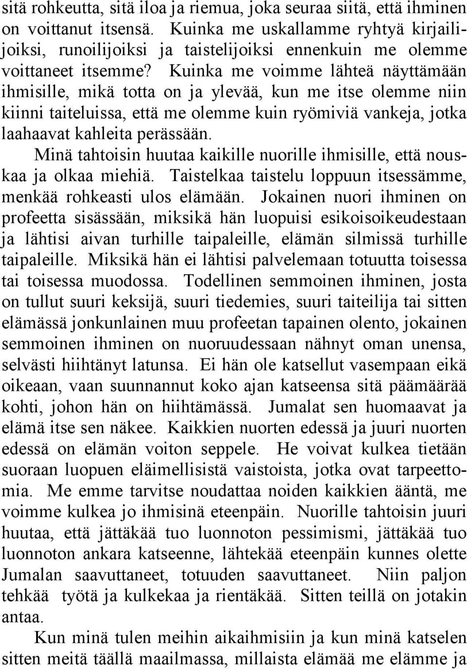 Kuinka me voimme lähteä näyttämään ihmisille, mikä totta on ja ylevää, kun me itse olemme niin kiinni taiteluissa, että me olemme kuin ryömiviä vankeja, jotka laahaavat kahleita perässään.