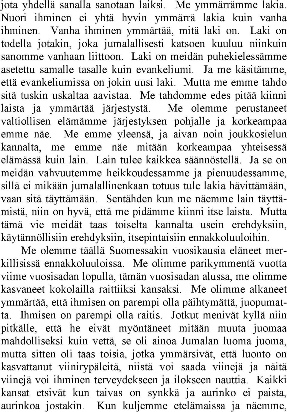 Ja me käsitämme, että evankeliumissa on jokin uusi laki. Mutta me emme tahdo sitä tuskin uskaltaa aavistaa. Me tahdomme edes pitää kiinni laista ja ymmärtää järjestystä.