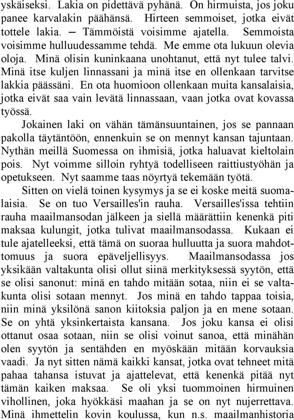 Minä itse kuljen linnassani ja minä itse en ollenkaan tarvitse lakkia päässäni. En ota huomioon ollenkaan muita kansalaisia, jotka eivät saa vain levätä linnassaan, vaan jotka ovat kovassa työssä.