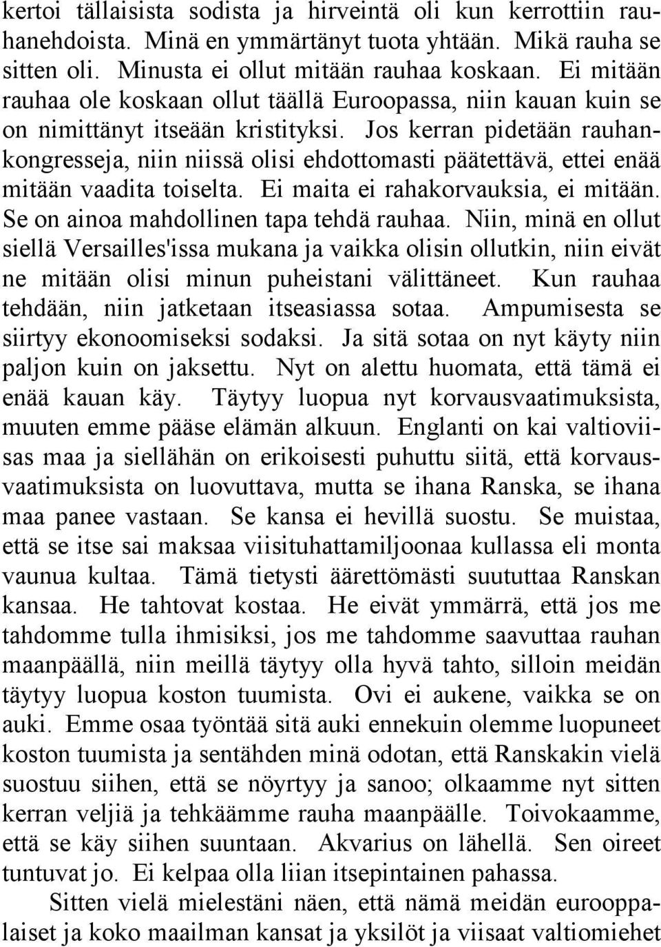 Jos kerran pidetään rauhankongresseja, niin niissä olisi ehdottomasti päätettävä, ettei enää mitään vaadita toiselta. Ei maita ei rahakorvauksia, ei mitään. Se on ainoa mahdollinen tapa tehdä rauhaa.