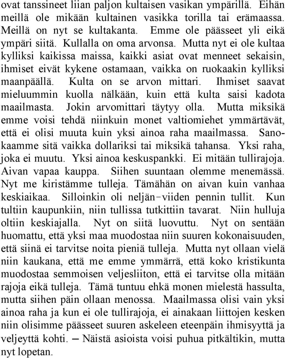 Kulta on se arvon mittari. Ihmiset saavat mieluummin kuolla nälkään, kuin että kulta saisi kadota maailmasta. Jokin arvomittari täytyy olla.