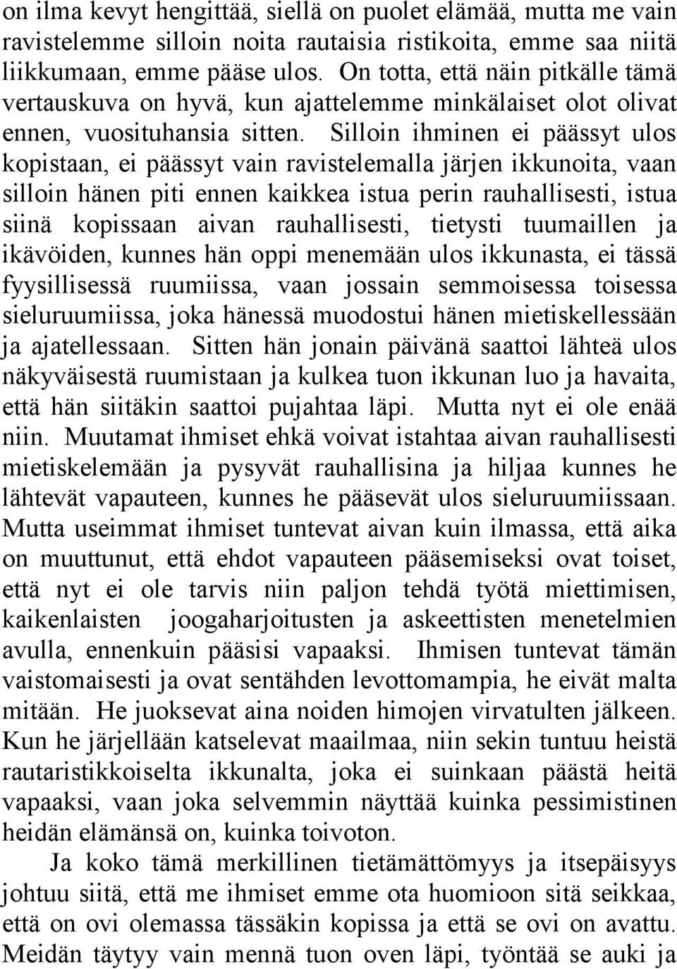 Silloin ihminen ei päässyt ulos kopistaan, ei päässyt vain ravistelemalla järjen ikkunoita, vaan silloin hänen piti ennen kaikkea istua perin rauhallisesti, istua siinä kopissaan aivan rauhallisesti,