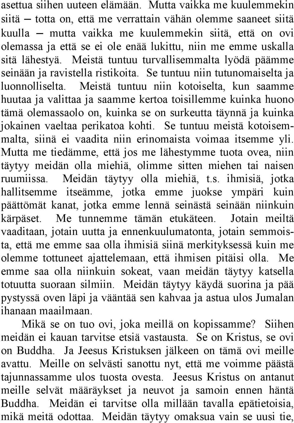 uskalla sitä lähestyä. Meistä tuntuu turvallisemmalta lyödä päämme seinään ja ravistella ristikoita. Se tuntuu niin tutunomaiselta ja luonnolliselta.