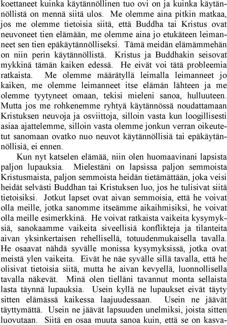 Tämä meidän elämämmehän on niin perin käytännöllistä. Kristus ja Buddhakin seisovat mykkinä tämän kaiken edessä. He eivät voi tätä probleemia ratkaista.