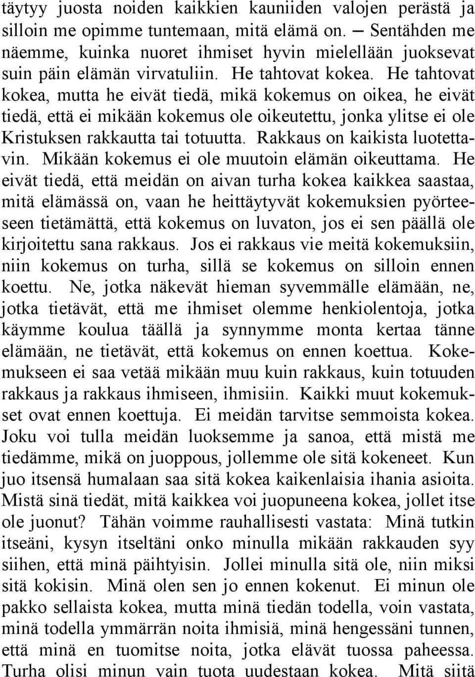 He tahtovat kokea, mutta he eivät tiedä, mikä kokemus on oikea, he eivät tiedä, että ei mikään kokemus ole oikeutettu, jonka ylitse ei ole Kristuksen rakkautta tai totuutta.