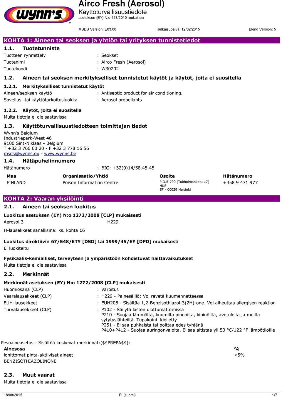 : Aerosol propellants 1.3. Käyttöturvallisuustiedotteen toimittajan tiedot Wynn's Belgium Industriepark-West 46 9100 Sint-Niklaas - Belgium T +32 3 766 60 20 - F +32 3 778 16 56 msds@wynns.eu - www.