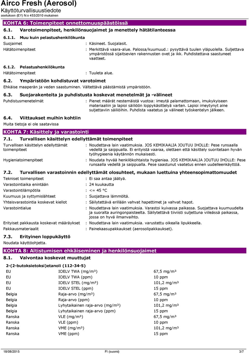 Pelastushenkilökunta Hätätoimenpiteet : Tuuleta alue. 6.2. Ympäristöön kohdistuvat varotoimet Ehkäise maaperän ja veden saastuminen. Vältettävä päästämistä ympäristöön. 6.3.