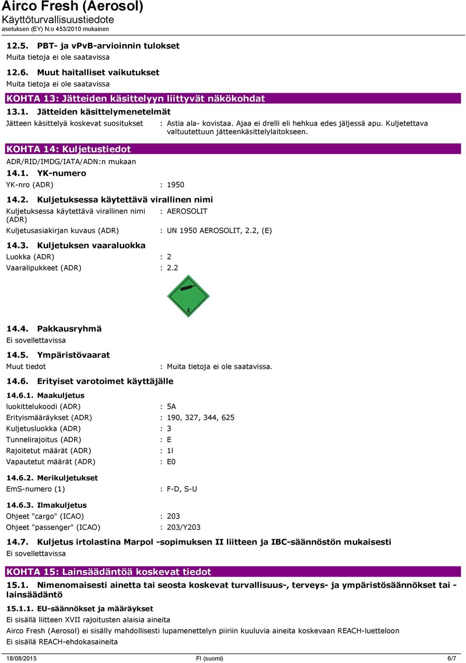 Kuljetuksen vaaraluokka Luokka (ADR) : 2 Vaaralipukkeet (ADR) : 2.2 : Astia ala- kovistaa. Ajaa ei drelli eli hehkua edes jäljessä apu. Kuljetettava valtuutettuun jätteenkäsittelylaitokseen.