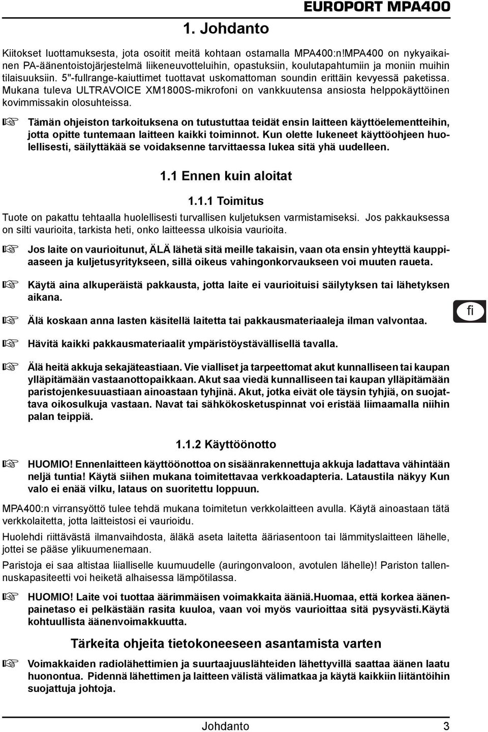 5"-fullrange-kaiuttimet tuottavat uskomattoman soundin erittäin kevyessä paketissa. Mukana tuleva ULTRAVOICE XM1800S-mikrofoni on vankkuutensa ansiosta helppokäyttöinen kovimmissakin olosuhteissa.