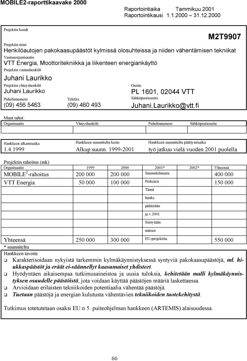 energiankäyttö Projektin vastuuhenkilö Juhani Laurikko Projektin yhteyshenkilö Osoite Juhani Laurikko PL 161, 244 VTT Puhelinnumero Telefax Sähköpostiosoite (9) 456 5463 (9) 46 493 Juhani.