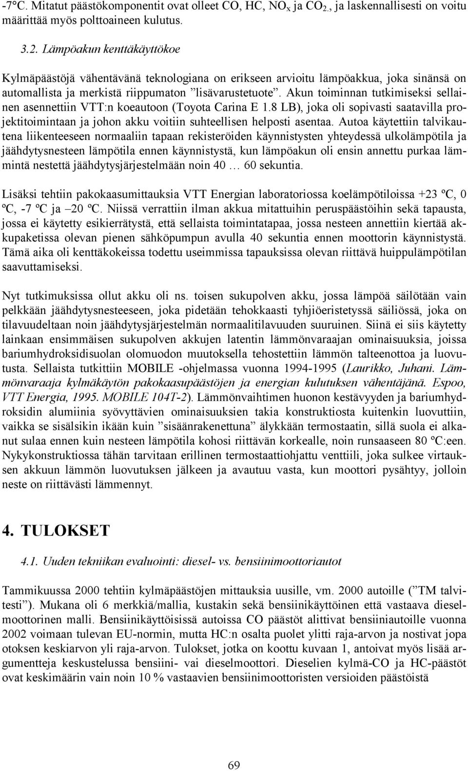 Lämpöakun kenttäkäyttökoe Kylmäpäästöjä vähentävänä teknologiana on erikseen arvioitu lämpöakkua, joka sinänsä on automallista ja merkistä riippumaton lisävarustetuote.