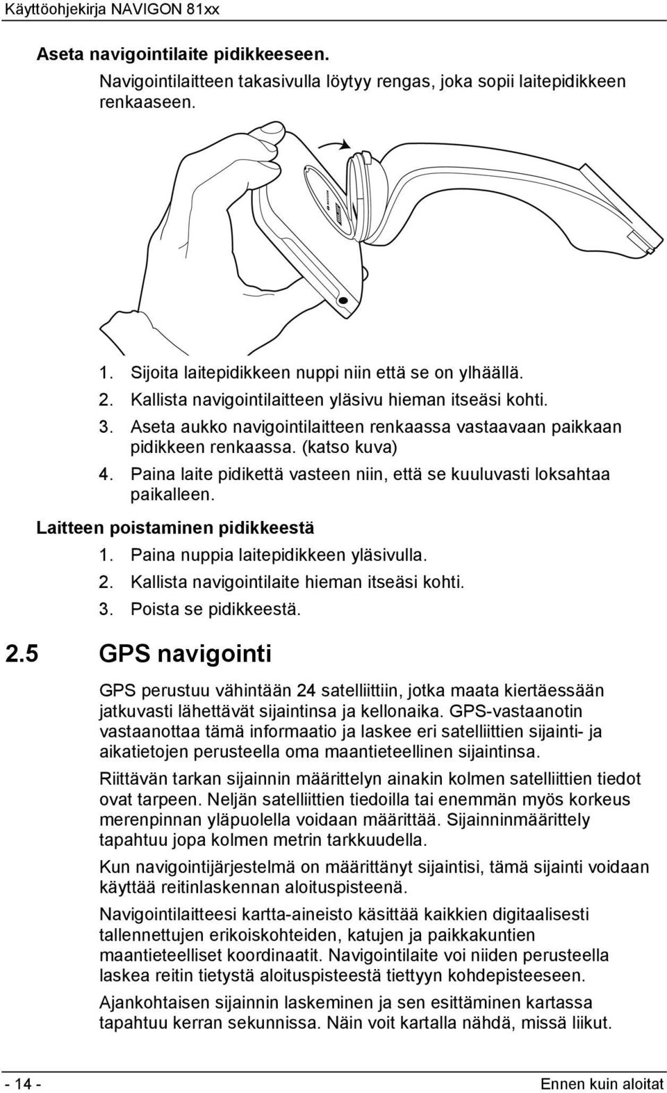 Paina laite pidikettä vasteen niin, että se kuuluvasti loksahtaa paikalleen. Laitteen poistaminen pidikkeestä 1. Paina nuppia laitepidikkeen yläsivulla. 2.