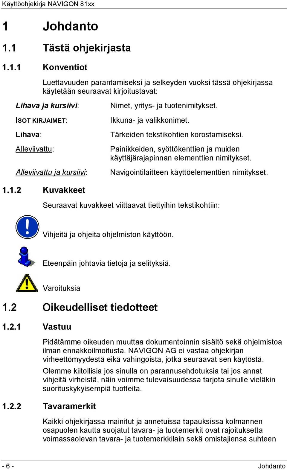 Painikkeiden, syöttökenttien ja muiden käyttäjärajapinnan elementtien nimitykset. Navigointilaitteen käyttöelementtien nimitykset. 1.