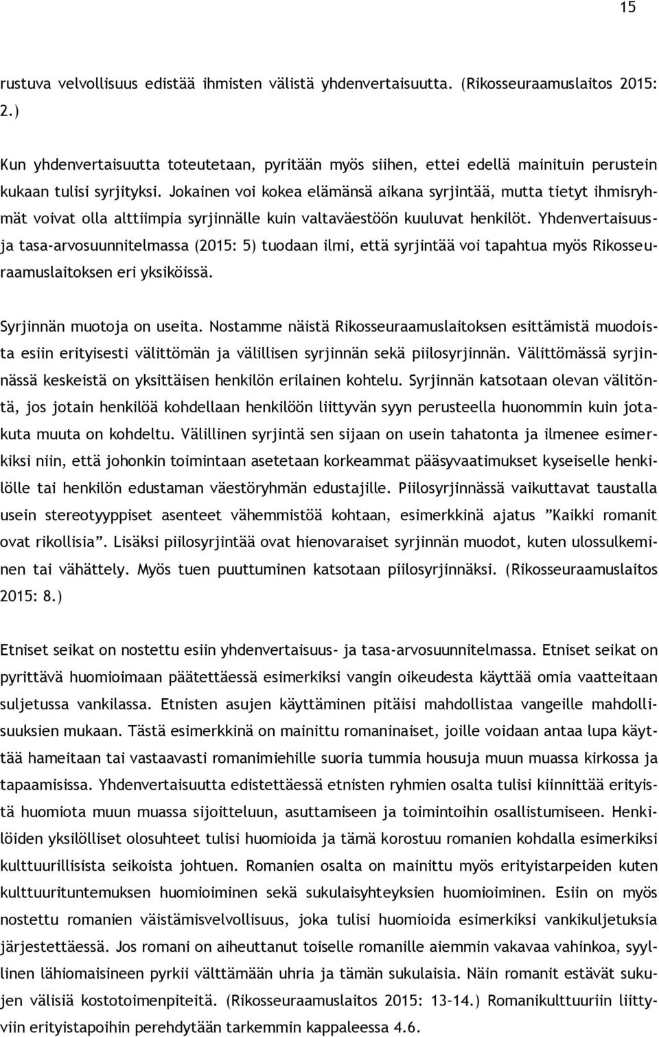 Jokainen voi kokea elämänsä aikana syrjintää, mutta tietyt ihmisryhmät voivat olla alttiimpia syrjinnälle kuin valtaväestöön kuuluvat henkilöt.