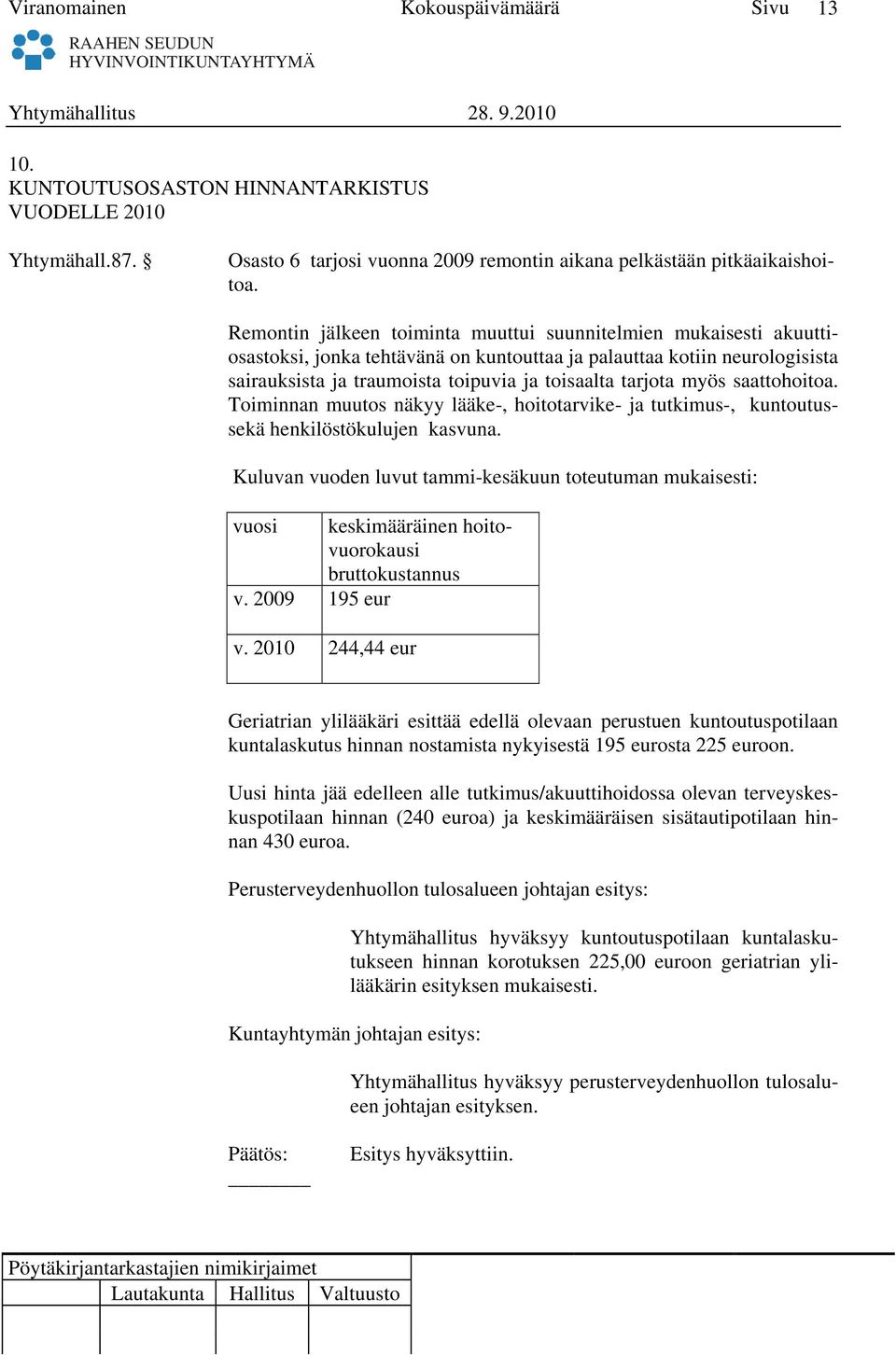 myös saattohoitoa. Toiminnan muutos näkyy lääke-, hoitotarvike- ja tutkimus-, kuntoutussekä henkilöstökulujen kasvuna.