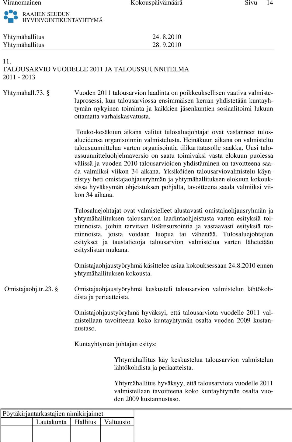 sosiaalitoimi lukuun ottamatta varhaiskasvatusta. Touko-kesäkuun aikana valitut tulosaluejohtajat ovat vastanneet tulosalueidensa organisoinnin valmistelusta.