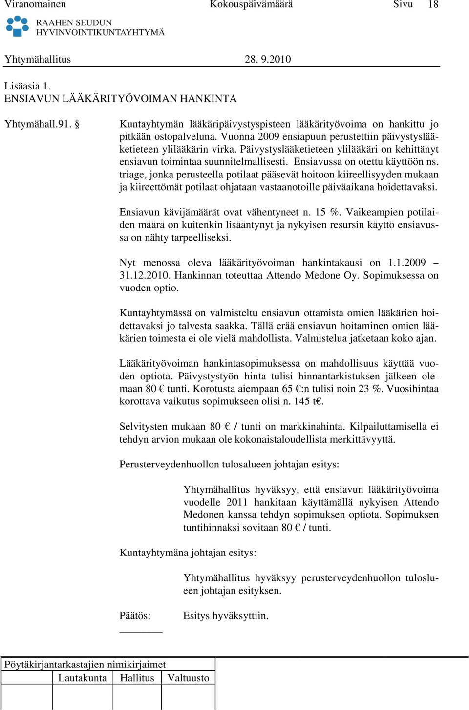 triage, jonka perusteella potilaat pääsevät hoitoon kiireellisyyden mukaan ja kiireettömät potilaat ohjataan vastaanotoille päiväaikana hoidettavaksi. Ensiavun kävijämäärät ovat vähentyneet n. 15 %.