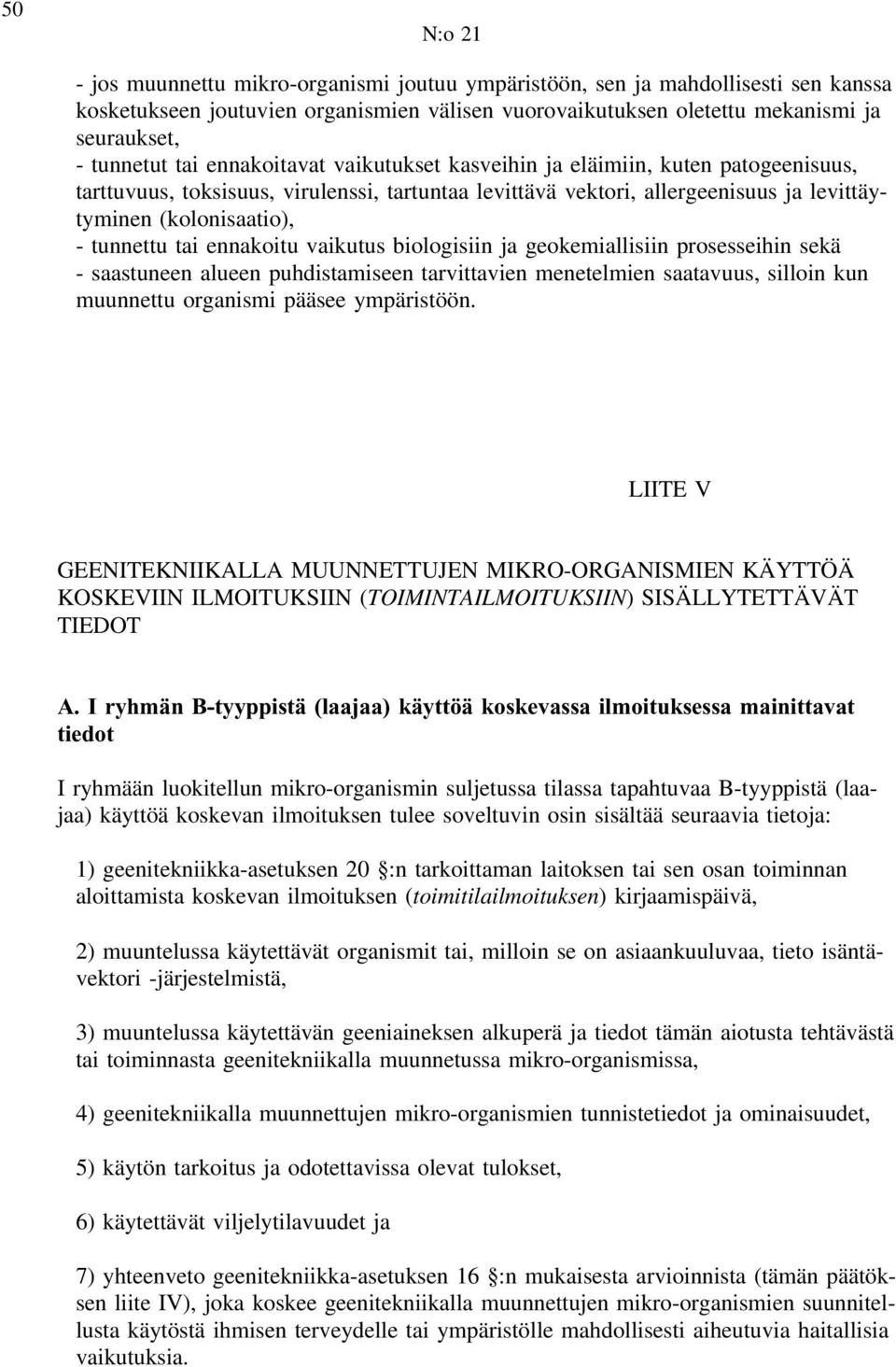 ennakoitu vaikutus biologisiin ja geokemiallisiin prosesseihin sekä - saastuneen alueen puhdistamiseen tarvittavien menetelmien saatavuus, silloin kun muunnettu organismi pääsee ympäristöön.