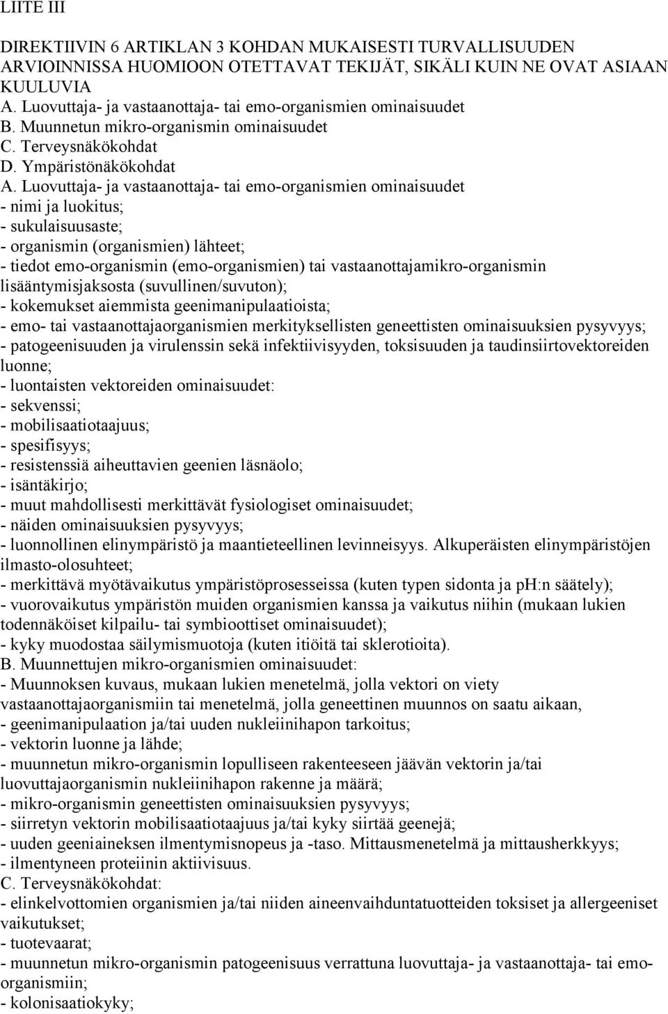 Luovuttaja- ja vastaanottaja- tai emo-organismien ominaisuudet - nimi ja luokitus; - sukulaisuusaste; - organismin (organismien) lähteet; - tiedot emo-organismin (emo-organismien) tai