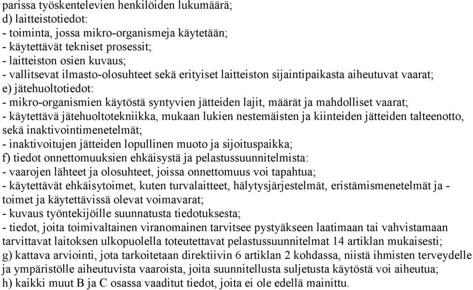 käytettävä jätehuoltotekniikka, mukaan lukien nestemäisten ja kiinteiden jätteiden talteenotto, sekä inaktivointimenetelmät; - inaktivoitujen jätteiden lopullinen muoto ja sijoituspaikka; f) tiedot