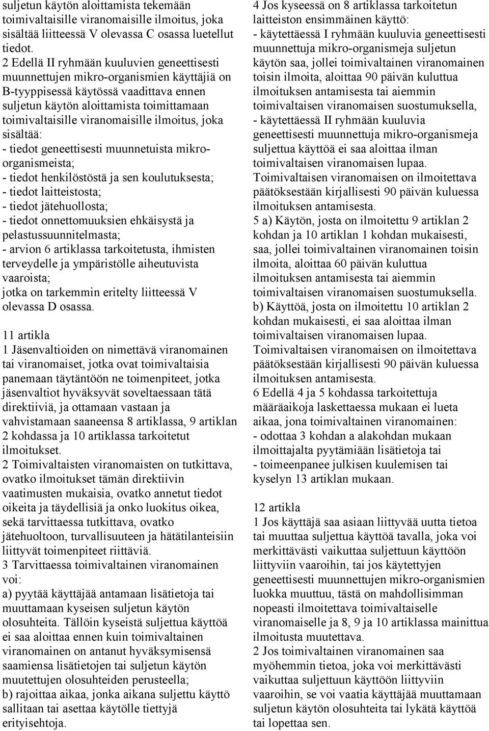 viranomaisille ilmoitus, joka sisältää: - tiedot geneettisesti muunnetuista mikroorganismeista; - tiedot henkilöstöstä ja sen koulutuksesta; - tiedot laitteistosta; - tiedot jätehuollosta; - tiedot