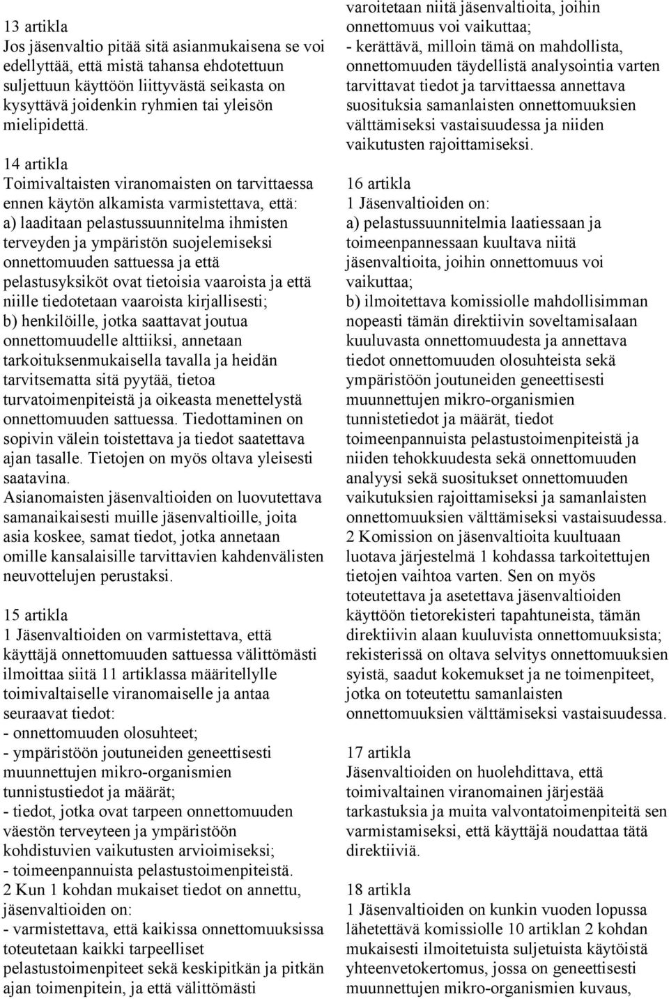 sattuessa ja että pelastusyksiköt ovat tietoisia vaaroista ja että niille tiedotetaan vaaroista kirjallisesti; b) henkilöille, jotka saattavat joutua onnettomuudelle alttiiksi, annetaan