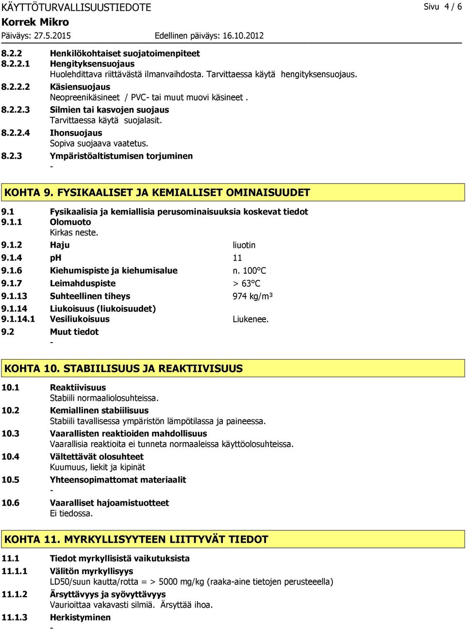 FYSIKAALISET JA KEMIALLISET OMINAISUUDET 9.1 Fysikaalisia ja kemiallisia perusominaisuuksia koskevat tiedot 9.1.1 Olomuoto Kirkas neste. 9.1.2 Haju liuotin 9.1.4 ph 11 9.1.6 Kiehumispiste ja kiehumisalue n.