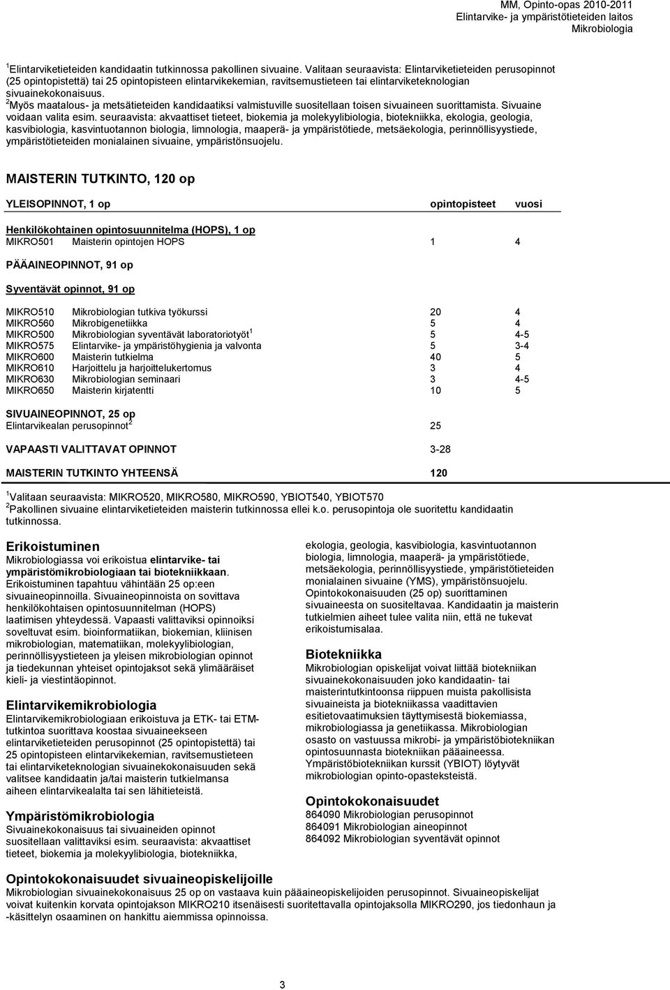 2 Myös maatalous- ja metsätieteiden kandidaatiksi valmistuville suositellaan toisen sivuaineen suorittamista. Sivuaine voidaan valita esim.