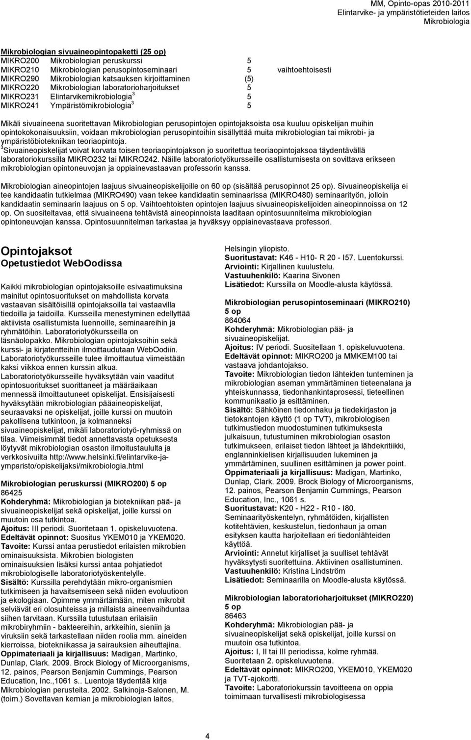 mikrobiologian perusopintoihin sisällyttää muita mikrobiologian tai mikrobi- ja ympäristöbiotekniikan teoriaopintoja.