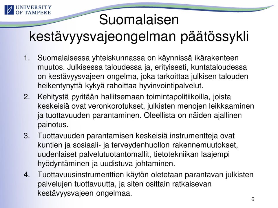 Kehitystä pyritään hallitsemaan toimintapolitiikoilla, joista keskeisiä ovat veronkorotukset, julkisten menojen leikkaaminen ja tuottavuuden parantaminen. Oleellista on näiden ajallinen painotus. 3.