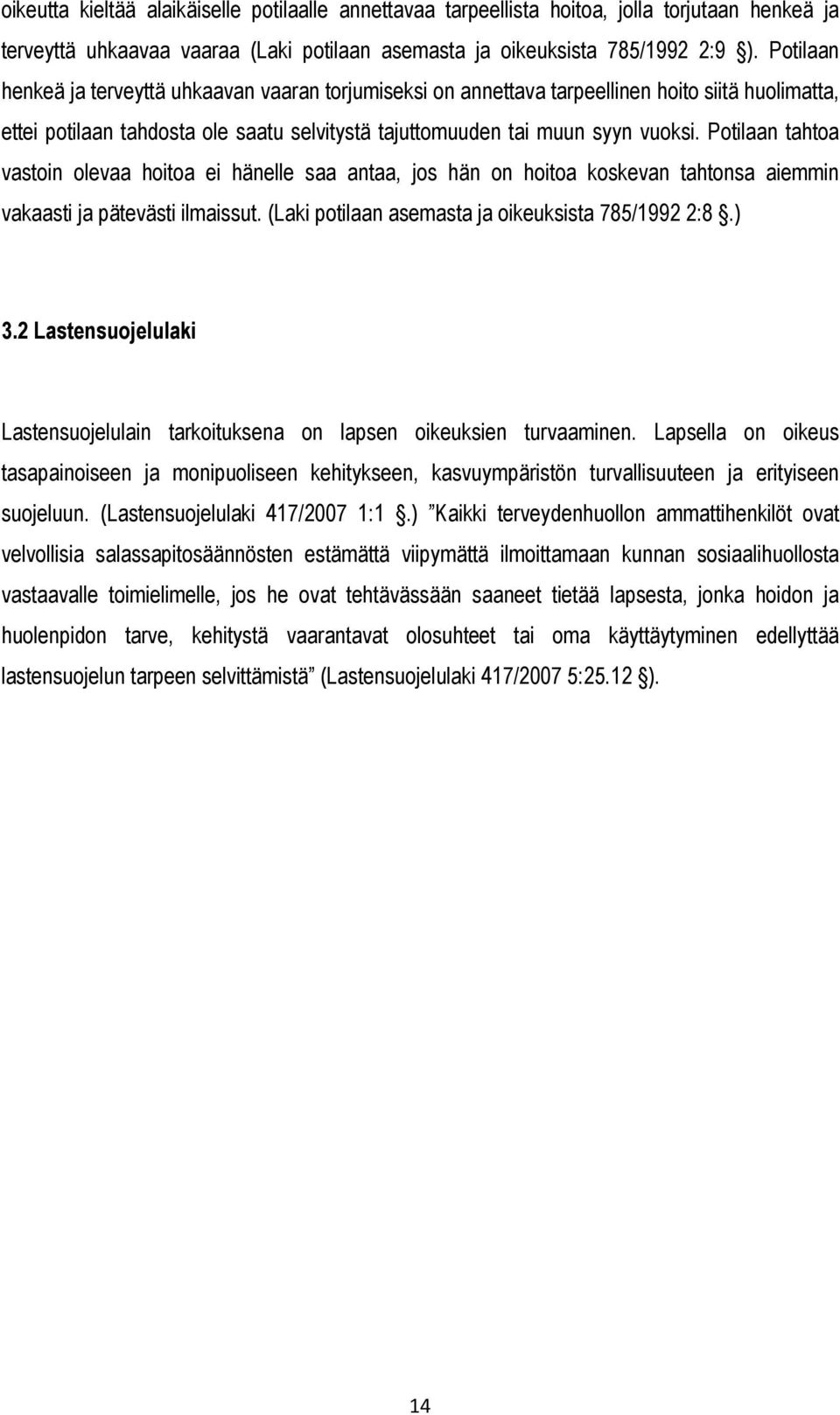 Potilaan tahtoa vastoin olevaa hoitoa ei hänelle saa antaa, jos hän on hoitoa koskevan tahtonsa aiemmin vakaasti ja pätevästi ilmaissut. (Laki potilaan asemasta ja oikeuksista 785/1992 2:8.) 3.