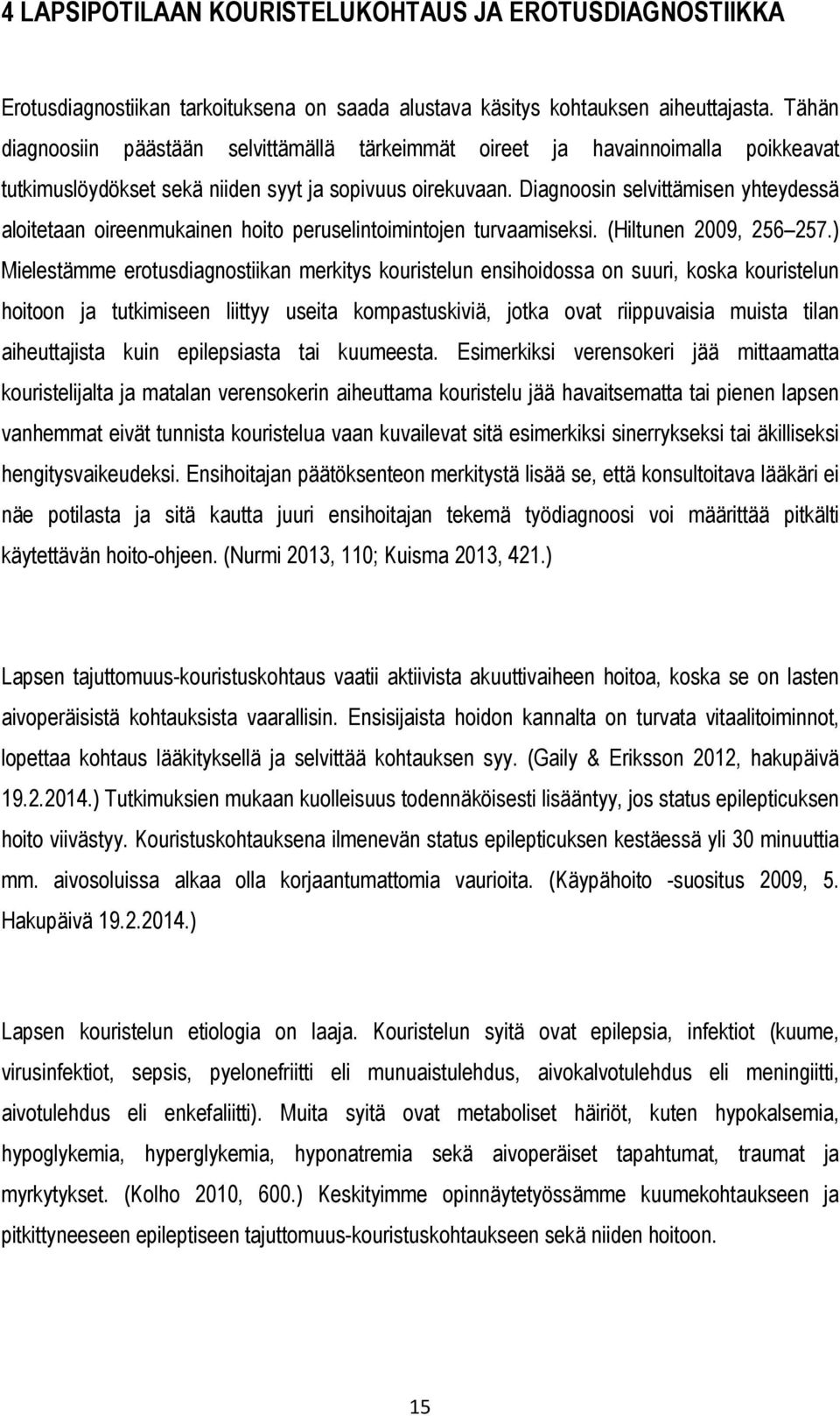 Diagnoosin selvittämisen yhteydessä aloitetaan oireenmukainen hoito peruselintoimintojen turvaamiseksi. (Hiltunen 2009, 256 257.