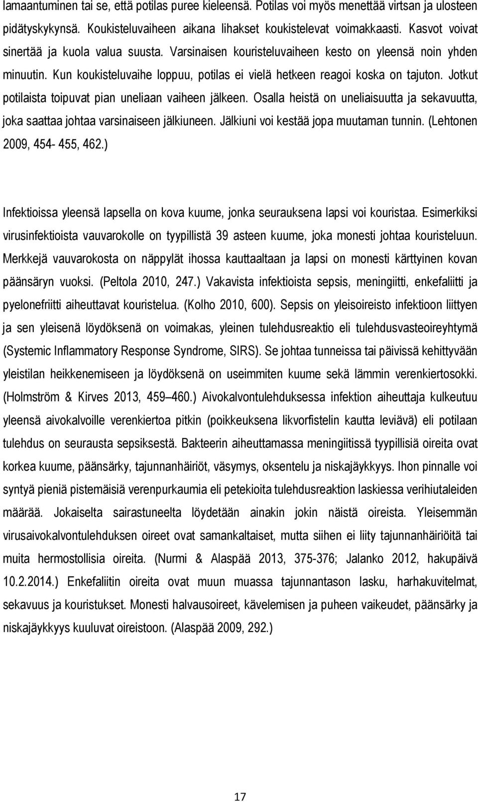 Jotkut potilaista toipuvat pian uneliaan vaiheen jälkeen. Osalla heistä on uneliaisuutta ja sekavuutta, joka saattaa johtaa varsinaiseen jälkiuneen. Jälkiuni voi kestää jopa muutaman tunnin.