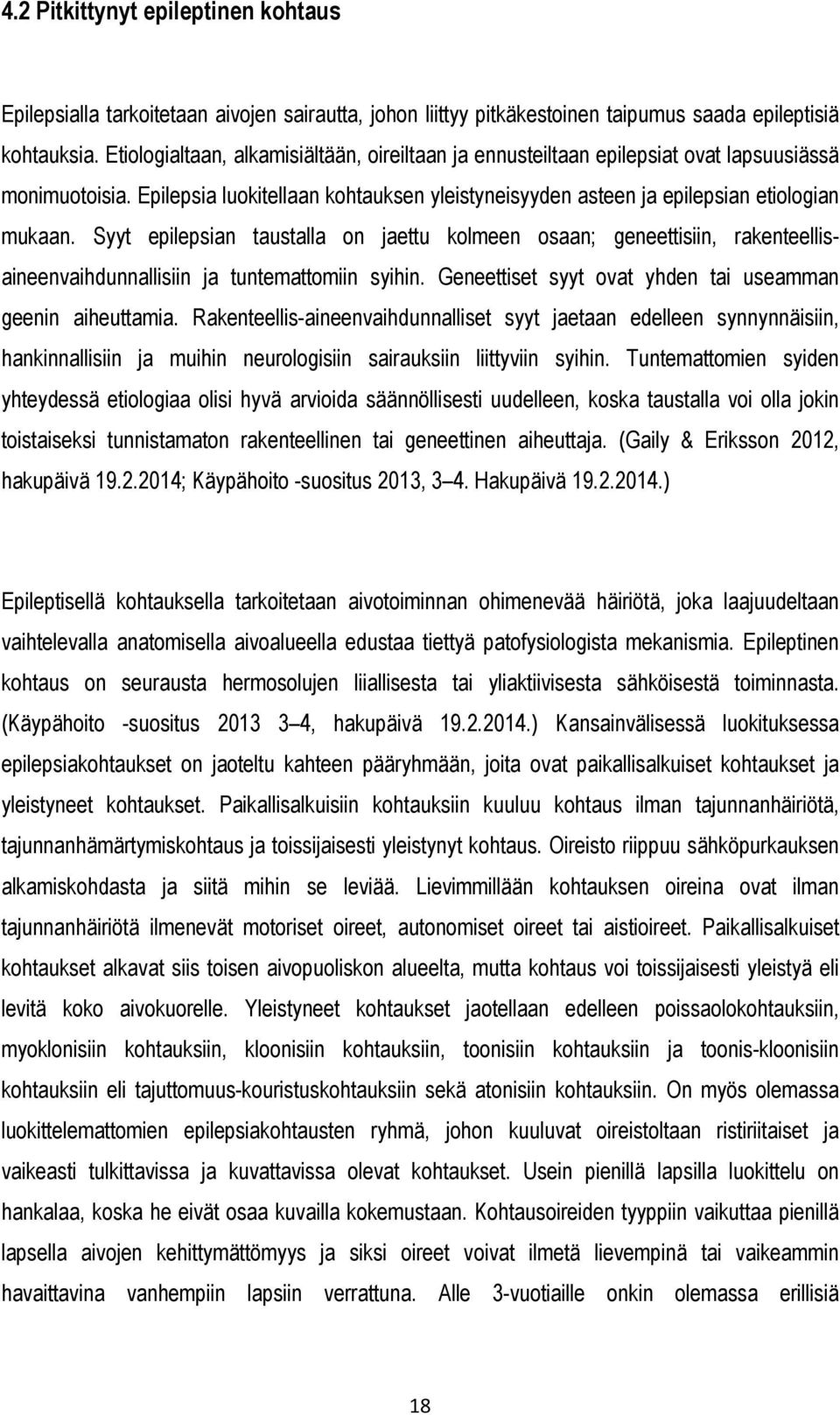 Syyt epilepsian taustalla on jaettu kolmeen osaan; geneettisiin, rakenteellisaineenvaihdunnallisiin ja tuntemattomiin syihin. Geneettiset syyt ovat yhden tai useamman geenin aiheuttamia.