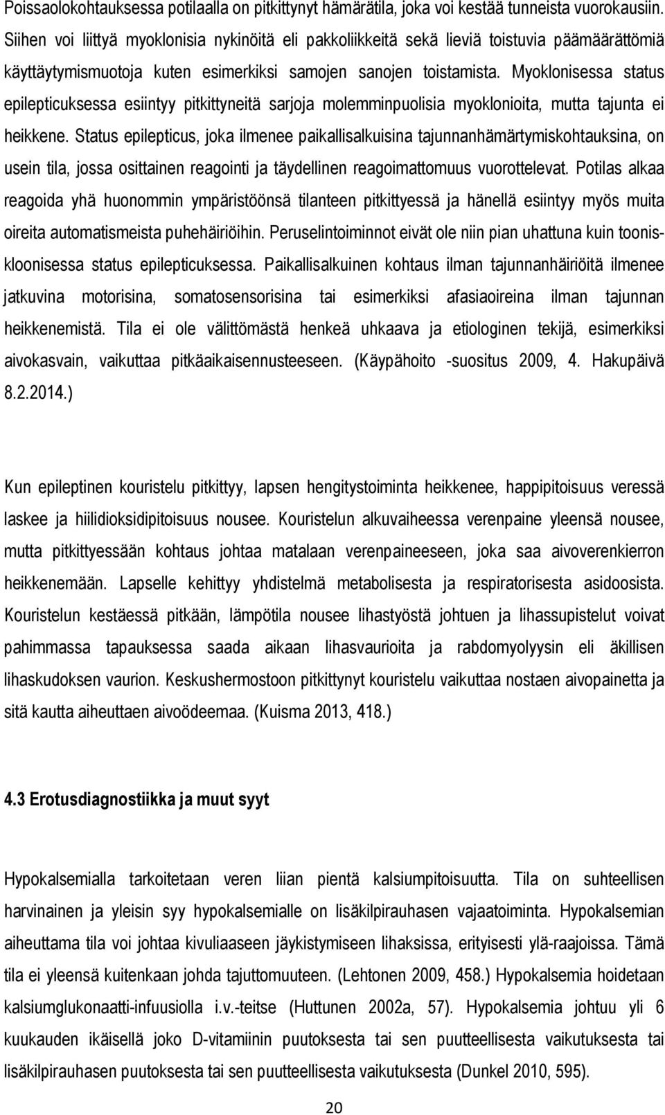 Myoklonisessa status epilepticuksessa esiintyy pitkittyneitä sarjoja molemminpuolisia myoklonioita, mutta tajunta ei heikkene.