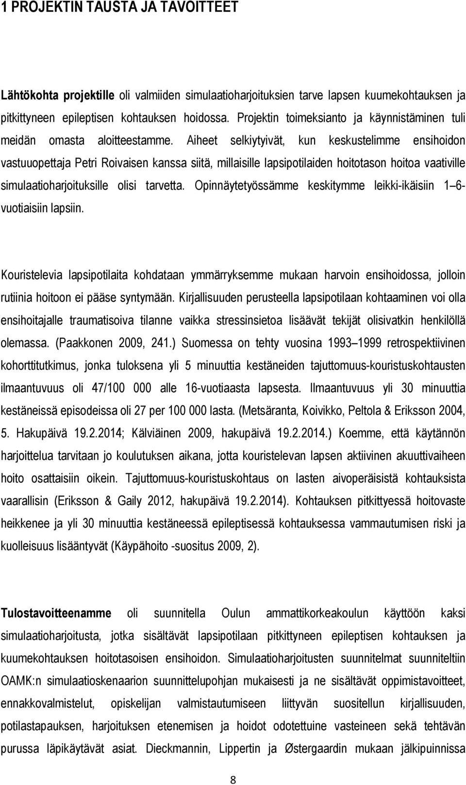 Aiheet selkiytyivät, kun keskustelimme ensihoidon vastuuopettaja Petri Roivaisen kanssa siitä, millaisille lapsipotilaiden hoitotason hoitoa vaativille simulaatioharjoituksille olisi tarvetta.