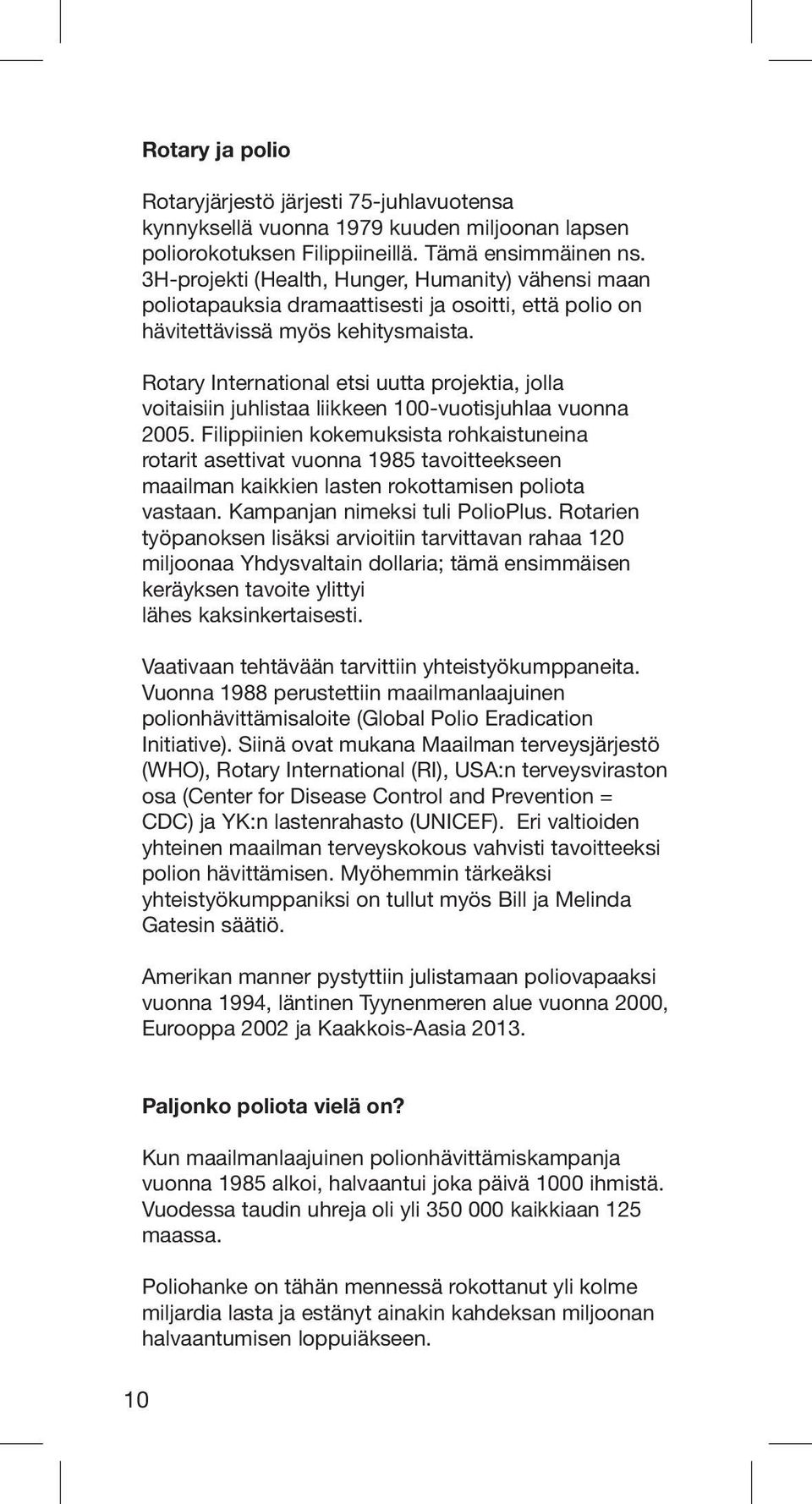 Rotary International etsi uutta projektia, jolla voitaisiin juhlistaa liikkeen 100-vuotisjuhlaa vuonna 2005.