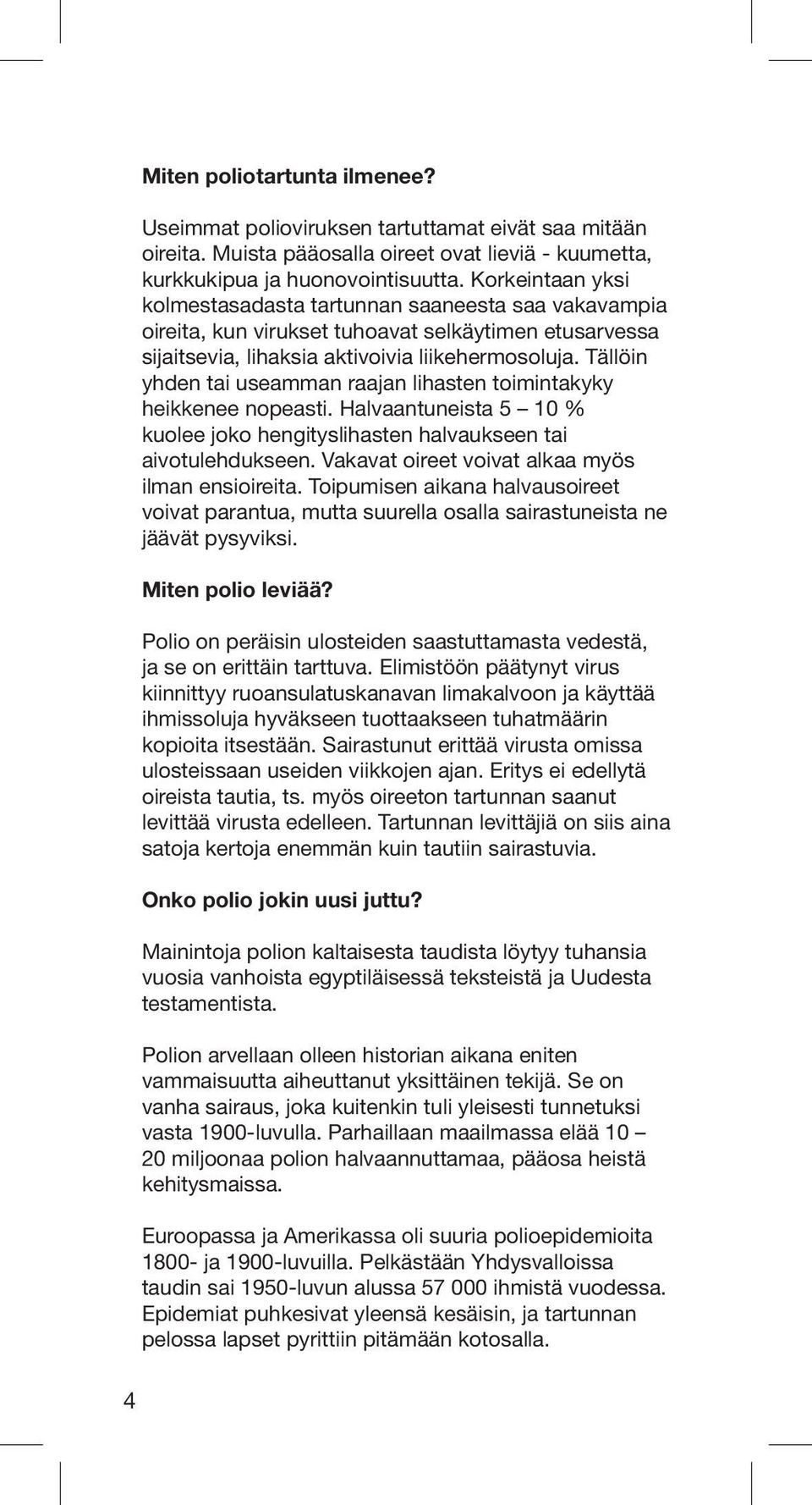 Tällöin yhden tai useamman raajan lihasten toimintakyky heikkenee nopeasti. Halvaantuneista 5 10 % kuolee joko hengityslihasten halvaukseen tai aivotulehdukseen.