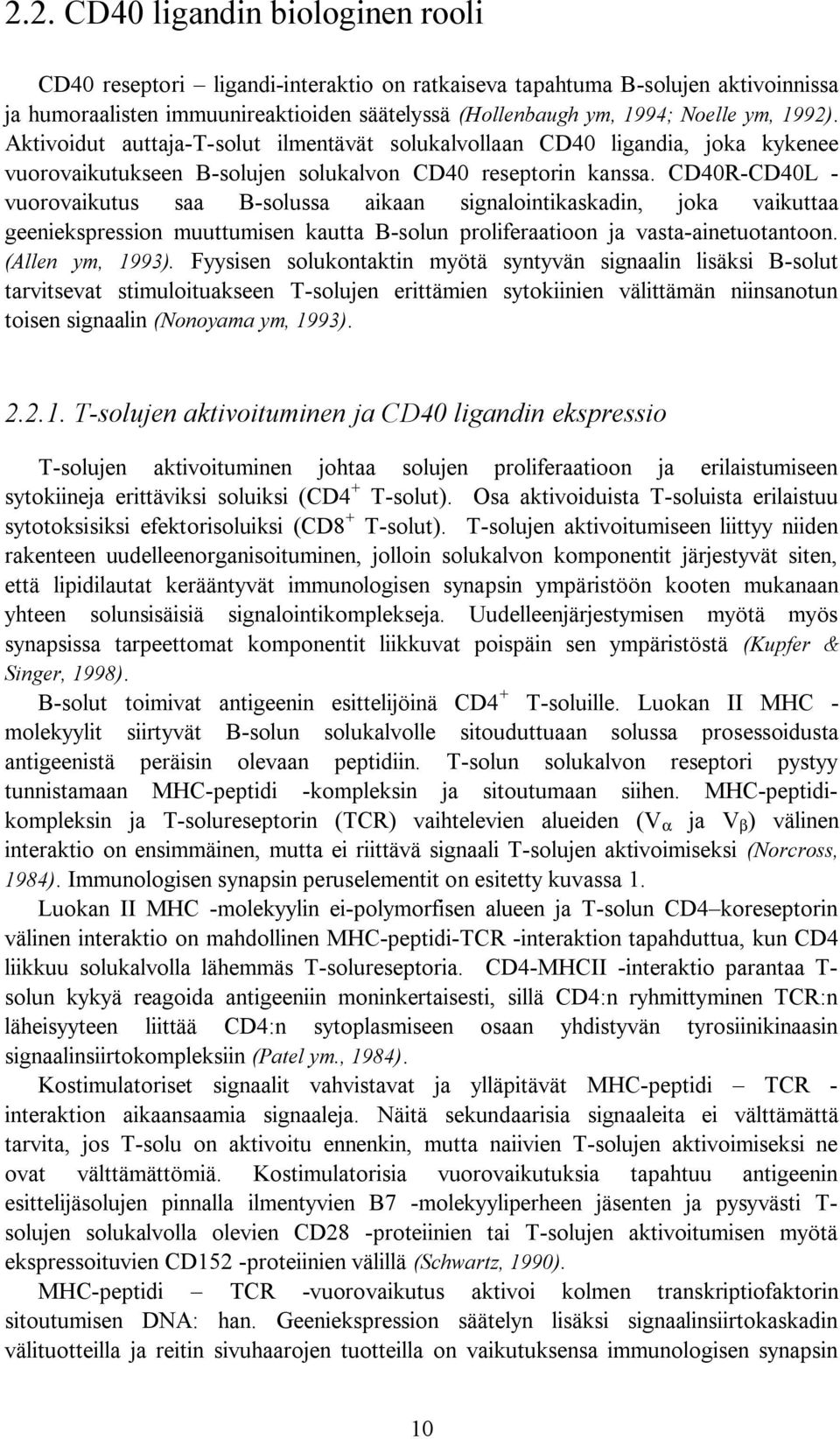 CD40R CD40L vuorovaikutus saa B solussa aikaan signalointikaskadin, joka vaikuttaa geeniekspression muuttumisen kautta B solun proliferaatioon ja vasta ainetuotantoon. (Allen ym, 1993).