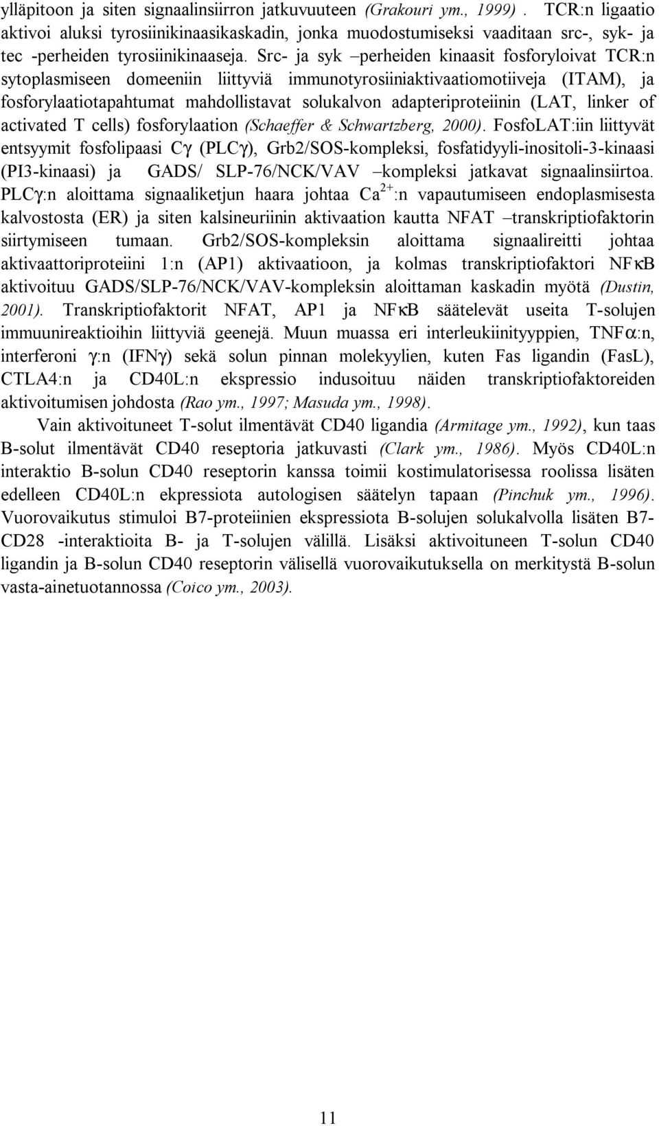 Src ja syk perheiden kinaasit fosforyloivat TCR:n sytoplasmiseen domeeniin liittyviä immunotyrosiiniaktivaatiomotiiveja (ITAM), ja fosforylaatiotapahtumat mahdollistavat solukalvon adapteriproteiinin