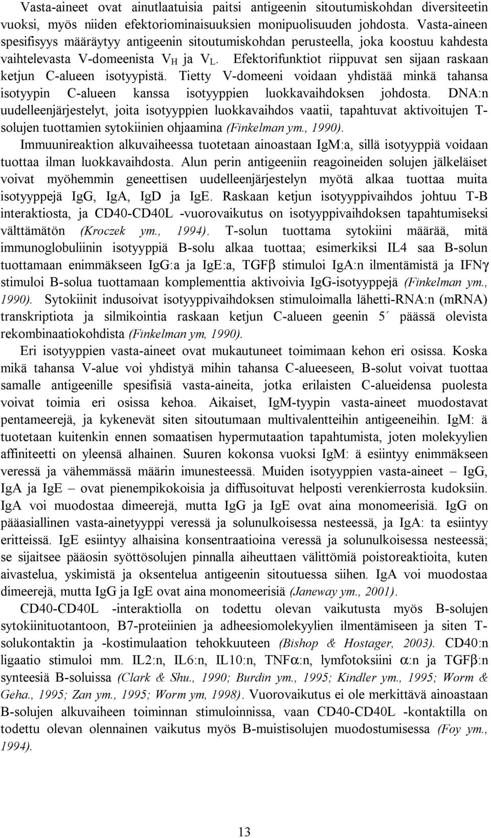 Efektorifunktiot riippuvat sen sijaan raskaan ketjun C alueen isotyypistä. Tietty V domeeni voidaan yhdistää minkä tahansa isotyypin C alueen kanssa isotyyppien luokkavaihdoksen johdosta.