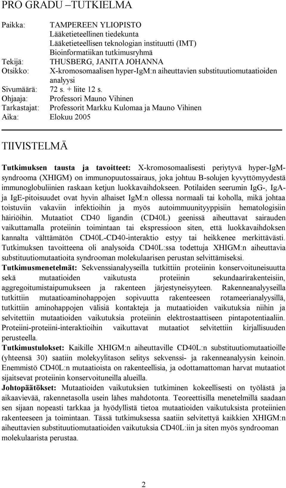 Ohjaaja: Professori Mauno Vihinen Tarkastajat: Professorit Markku Kulomaa ja Mauno Vihinen Aika: Elokuu 2005 TIIVISTELMÄ Tutkimuksen tausta ja tavoitteet: X kromosomaalisesti periytyvä hyper