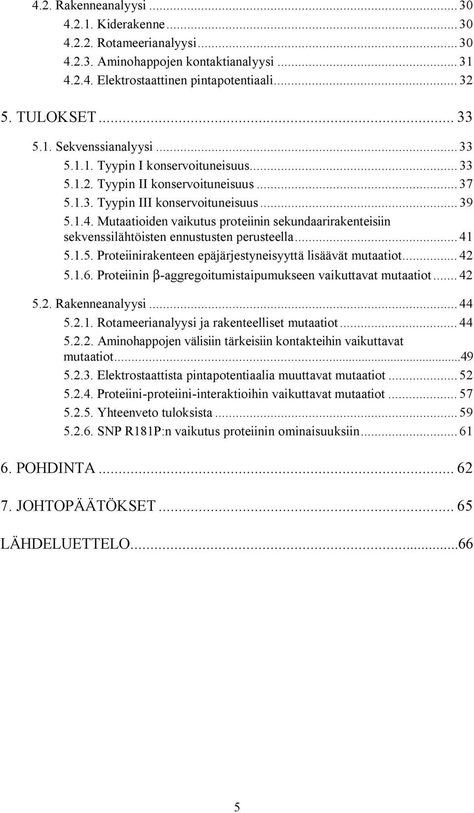 Mutaatioiden vaikutus proteiinin sekundaarirakenteisiin sekvenssilähtöisten ennustusten perusteella... 41 5.1.5. Proteiinirakenteen epäjärjestyneisyyttä lisäävät mutaatiot... 42 5.1.6.